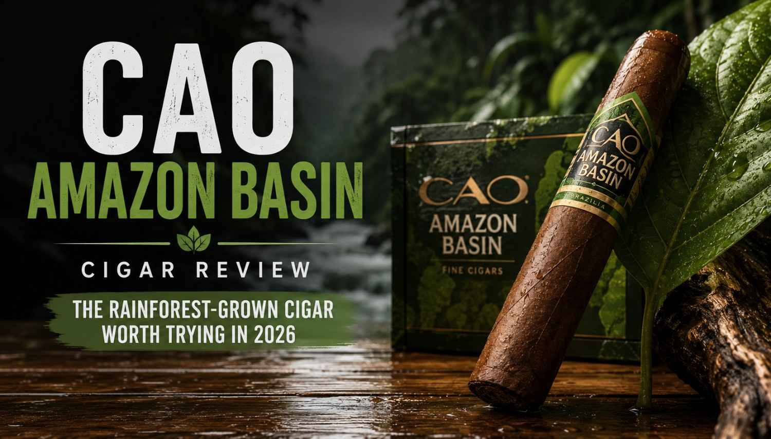CAO Amazon Basin Cigar Review: The Rainforest-Grown Cigar Worth Trying in 2026